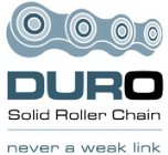 DURO SOLID ROLLER CHAIN NEVER A WEAK LINK