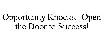 OPPORTUNITY KNOCKS. OPEN THE DOOR TO SUCCESS!