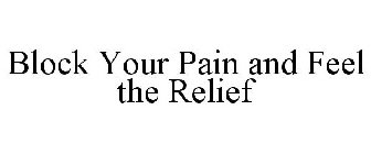 BLOCK YOUR PAIN AND FEEL THE RELIEF