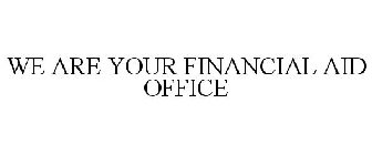 WE ARE YOUR FINANCIAL AID OFFICE