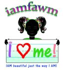 IAMFAWM I ME! I AM BEAUTIFUL JUST THE WAY I AM!Y I AM!