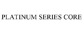 PLATINUM SERIES CORE