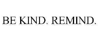 BE KIND. REMIND.