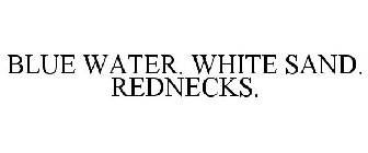 BLUE WATER. WHITE SAND. REDNECKS.