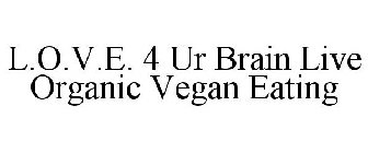 L.O.V.E. 4 UR BRAIN LIVE ORGANIC VEGAN EATING