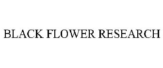 BLACK FLOWER RESEARCH