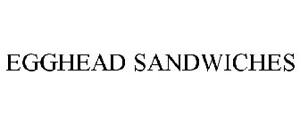 EGGHEAD SANDWICHES