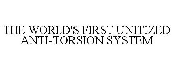 THE WORLD'S FIRST UNITIZED ANTI-TORSION SYSTEM
