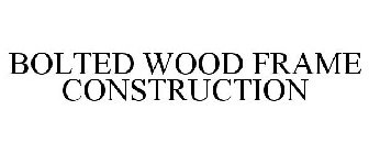 BOLTED WOOD FRAME CONSTRUCTION