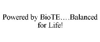 POWERED BY BIOTE....BALANCED FOR LIFE!