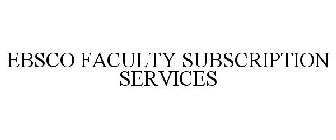 EBSCO FACULTY SUBSCRIPTION SERVICES