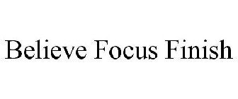 BELIEVE FOCUS FINISH