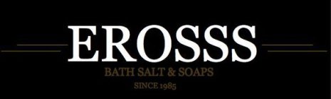 EROSSS BATH SALTS & SOAP SINCE 1985