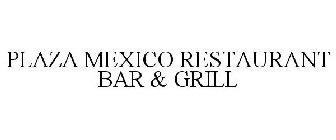 PLAZA MEXICO RESTAURANT BAR & GRILL