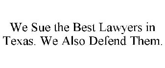 WE SUE THE BEST LAWYERS IN TEXAS. WE ALSO DEFEND THEM.