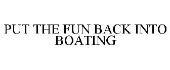 PUT THE FUN BACK INTO BOATING