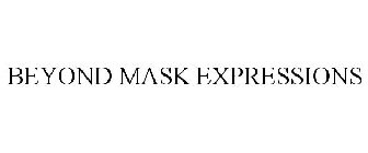 BEYOND MASK EXPRESSIONS