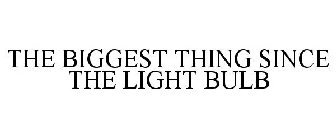 THE BIGGEST THING SINCE THE LIGHT BULB
