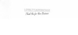 LOYALTY ADVANTAGE THANK YOU FOR YOUR BUSINESS