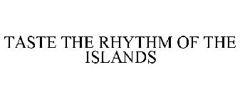 TASTE THE RHYTHM OF THE ISLANDS