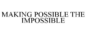 MAKING POSSIBLE THE IMPOSSIBLE