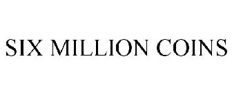 SIX MILLION COINS