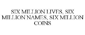 SIX MILLION LIVES, SIX MILLION NAMES, SIX MILLION COINS