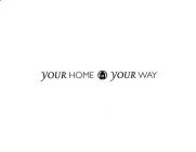 YOUR HOME YOUR WAY