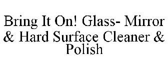 BRING IT ON! GLASS- MIRROR & HARD SURFACE CLEANER & POLISH