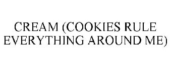 CREAM COOKIES RULE EVERYTHING AROUND ME