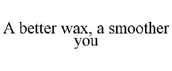 A BETTER WAX, A SMOOTHER YOU