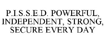 P.I.S.S.E.D. POWERFUL, INDEPENDENT, STRONG, SECURE EVERY DAY