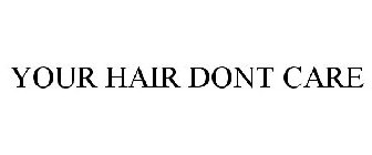 YOUR HAIR DONT CARE