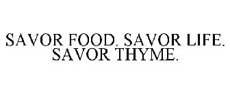 SAVOR FOOD. SAVOR LIFE. SAVOR THYME.
