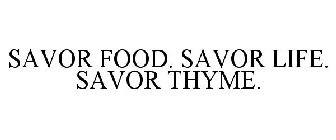 SAVOR FOOD. SAVOR LIFE. SAVOR THYME.