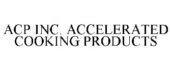 ACP INC. ACCELERATED COOKING PRODUCTS