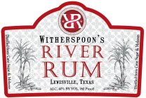 RR WITHERSPOON'S RIVER RUM LEWISVILLE, TEXAS ALC. 40% BY VOL (80 PROOF) DISTILLED FROM CANE SUGAR & MOLASSES
