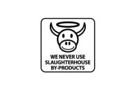 WE NEVER USE SLAUGHTERHOUSE BY-PRODUCTS