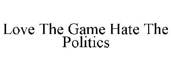 LOVE THE GAME HATE THE POLITICS