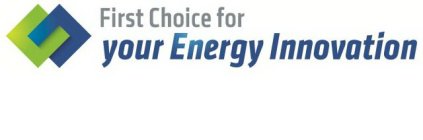 FIRST CHOICE FOR YOUR ENERGY INNOVATION