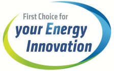 FIRST CHOICE FOR YOUR ENERGY INNOVATION
