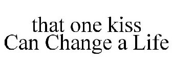 THAT ONE KISS CAN CHANGE A LIFE