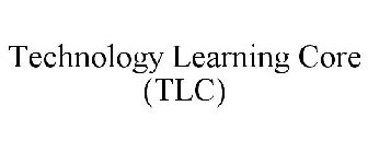 TECHNOLOGY LEARNING CORE (TLC)