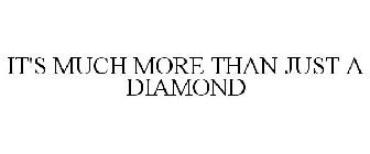 IT'S MUCH MORE THAN JUST A DIAMOND