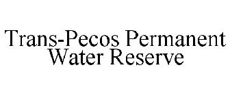 TRANS-PECOS PERMANENT WATER RESERVE