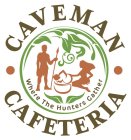 CAVEMAN CAFETERIA WHERE THE HUNTERS GATHER