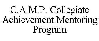C.A.M.P. COLLEGIATE ACHIEVEMENT MENTORING PROGRAM