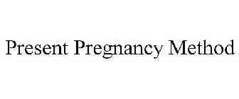 PRESENT PREGNANCY METHOD