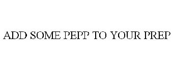 ADD SOME PEPP TO YOUR PREP