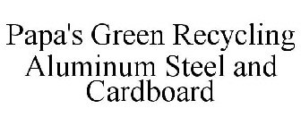 PAPA'S GREEN RECYCLING ALUMINUM STEEL AND CARDBOARD